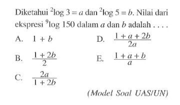 Diketahui 2log3=a dan 2log5=b. Nilai dari ekspresi 9log150 dalam a dan b adalah . . . .