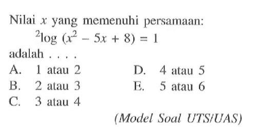 Nilai x yang memenuhi persamaan: 2log(x^2-5x+8)=1 adalah ....