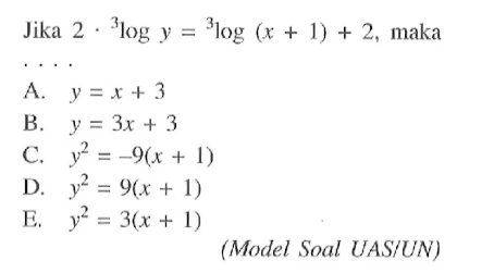 Jika 2.3logy = 3log(x+1)+2, maka.... (Model Soal UAS/UN)