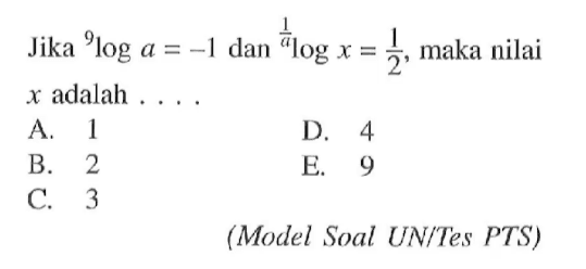 Jika 9loga =-1 dan1/alogx = 1/2 maka nilai x adalah