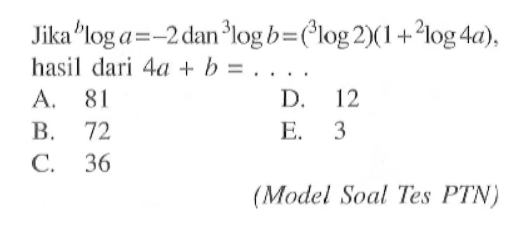 Jika bloga = -2 dan 3logb = (3log2)(1+2log(4a)), hasil dari 4a+b=.... (Model Soal Tes PTN)