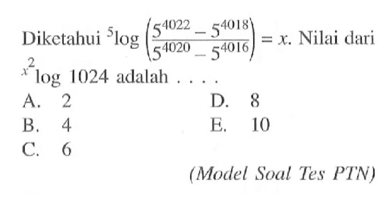 Diketahui 5log((5^4022-5^4018)/(5^4020-5^4016))=x. Nilai dari x^2 log 1024 adalah ...(Model Soal Tes PTN)