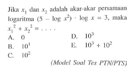 Jika x1 dan x2 adalah akar-akar persamaan logaritma (5-log x^2). log x=3, maka x1^2+x2^1= . . .