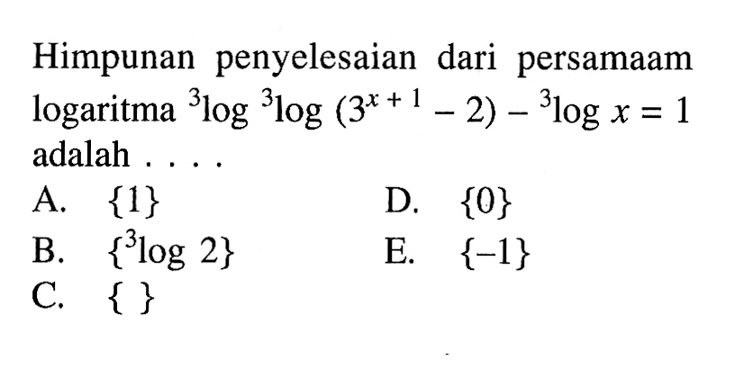 Himpunan penyelesaian dari persamaan logaritma 3log3log(3^(x+1)-2)-3logx=1 adalah ....