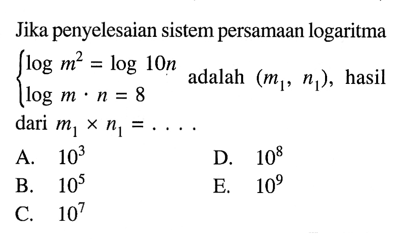 Jika penyelesaian sistem persamaan logaritma log(m^2)=log(10n) log(m.n)=8 adalah (m1, n1), hasil dari m1xn1=....