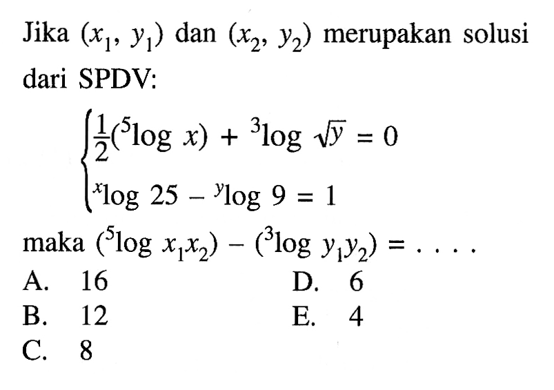 Jika (x1,y1) dan (x2,y2) merupakan solusi dari SPDV: 1/2 (5logx)+3log akar(y)=0 xlog25-ylog9=1 maka (5logx1x2)-(3logy1y2)= ....