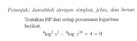 Petunjuk: Jawablah dengan singkat, jelas, dan benar. Tentukan HP dari setiap persamaan logaritma berikut. 4log^2(x^2)-4logx^10+4=0