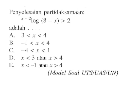 Penyelesaian pertidaksamaan: x-2 log(8-x)>2 adalah . . . . (Model Soal UTS/UAS/UN)