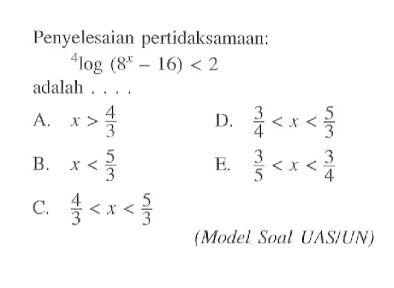 Penyelesaian pertidaksamaan: 4log(8^x-16)<2 adalah ... (Model Soal UASYUN)