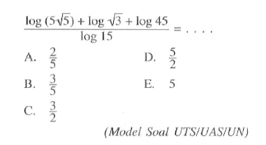 (log(5 akar(5)) + log(akar(3)) + log45)/log15 = ....