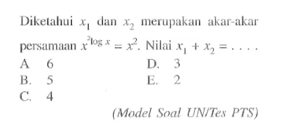 Diketahui x1 dan x2 merupakan akar-akar persamaan x^(2logx)=x^2. Nilai x1+x2= .... (Model Soal UN/Tes PTS)