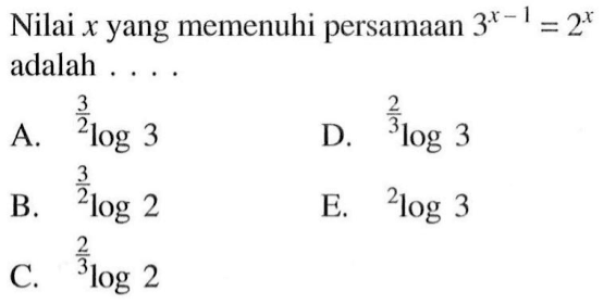 Nilai x yang memenuhi persamaan 3^(x- 1)=2^x adalah