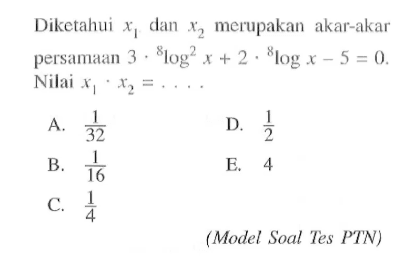 Diketahui x1 dan x2 merupakan akar-akar persamaan 3. 8log^2 x + 2 . 8log x -5 =0 Nilai x1 . x2 =.. (Model Soal Tes FTN)