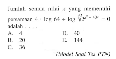 Jumlah semua nilai x yang memenuh persamaan 4. log64+log (2^(x^2-40x))^(1/6)=0 adalah . . .