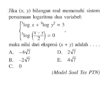 Jika (x, y) bilangan real memenuhi sistem persamaan logaritma dua variabel: 3logx + 9logy^2 = 3 3log((x-y)/2) = 0 maka nilai dari ekspresi (x+y) adalah.... (Model Soal Tes PTN)