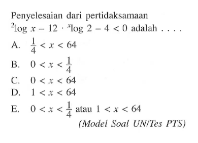 Penyelesaian dari pertidaksamaan 2log x - 12.. 2log2 - 4 <0 adalah . . . . (Model Soal UN/Tes PTS)