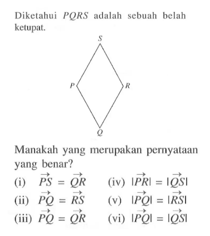 Diketahui  PQRS  adalah sebuah belah ketupat.Manakah yang merupakan pernyataan yang benar?