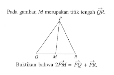 Pada gambar,  M  merupakan titik tengah  QR .Buktikan bahwa  2PM=PQ+PR .