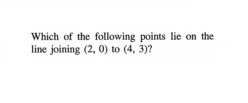 Which of the following points lie on the line joining (2, 0) to (4, 3)?