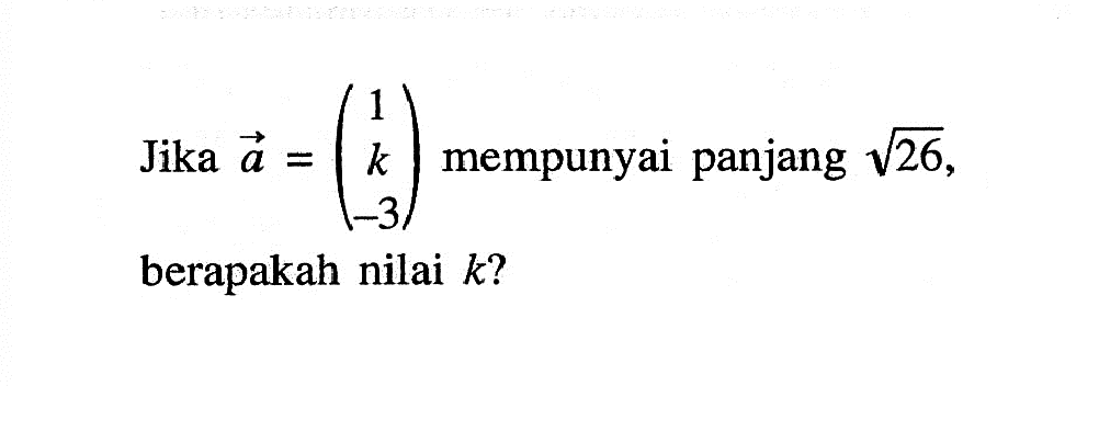 Jika a=(1 k -3) mempunyai panjang akar(26) berapakah nilai k? 