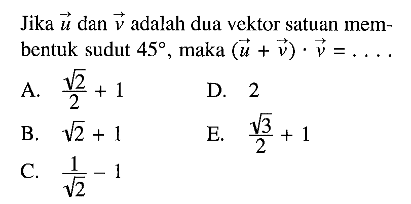 Jika u dan v adalah dua vektor satuan membentuk sudut 45, maka (u+v) . v = .... 