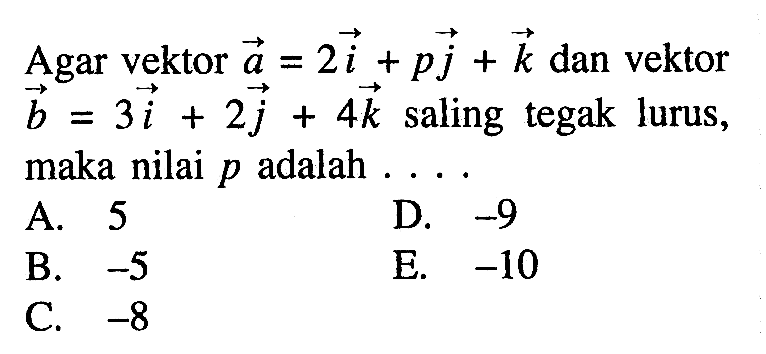 Agar vektor  a=2i+pj+k  dan vektor  b=3i+2j+4k  saling tegak lurus, maka nilai  p  adalah  .... .