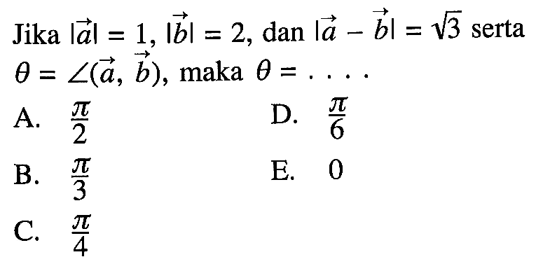 Jika |a|=1,|b|=2, dan |a-b|=akar(3) serta theta=sudut(a,b), maka theta=....