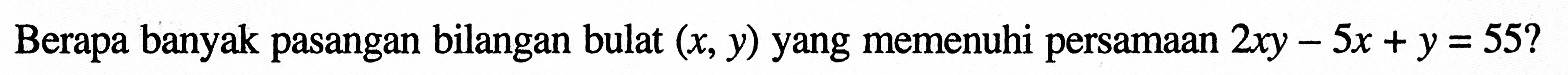 Berapa banyak pasangan bilangan bulat (x, y) yang memenuhi persamaan 2xy-5x + y = 55?
