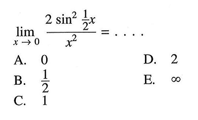 lim x->0 (2sin^2(1/2)x)/(x^2) = . . . .