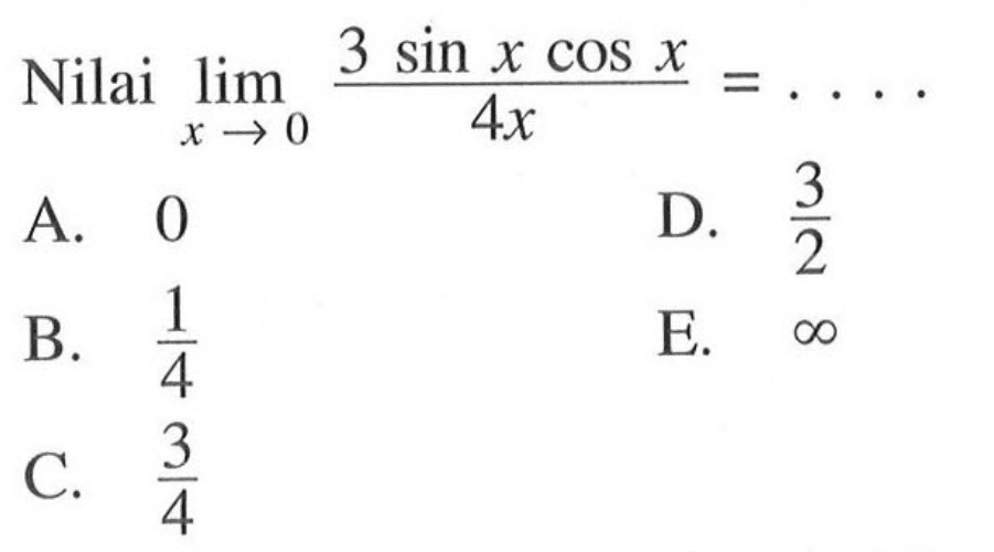 Nilai limit x -> 0 ((3sin xcos x)/(4x))= ....