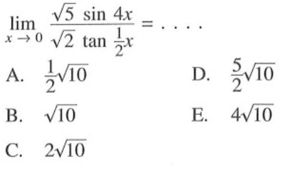 lim x->0 (akar(5) sin4x)/(akar(2) tan1/2x)= ...