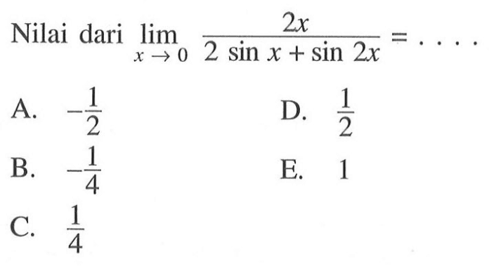 Nilai dari limit x -> 0 2x/(2 sin x+sin 2x)= . . . .