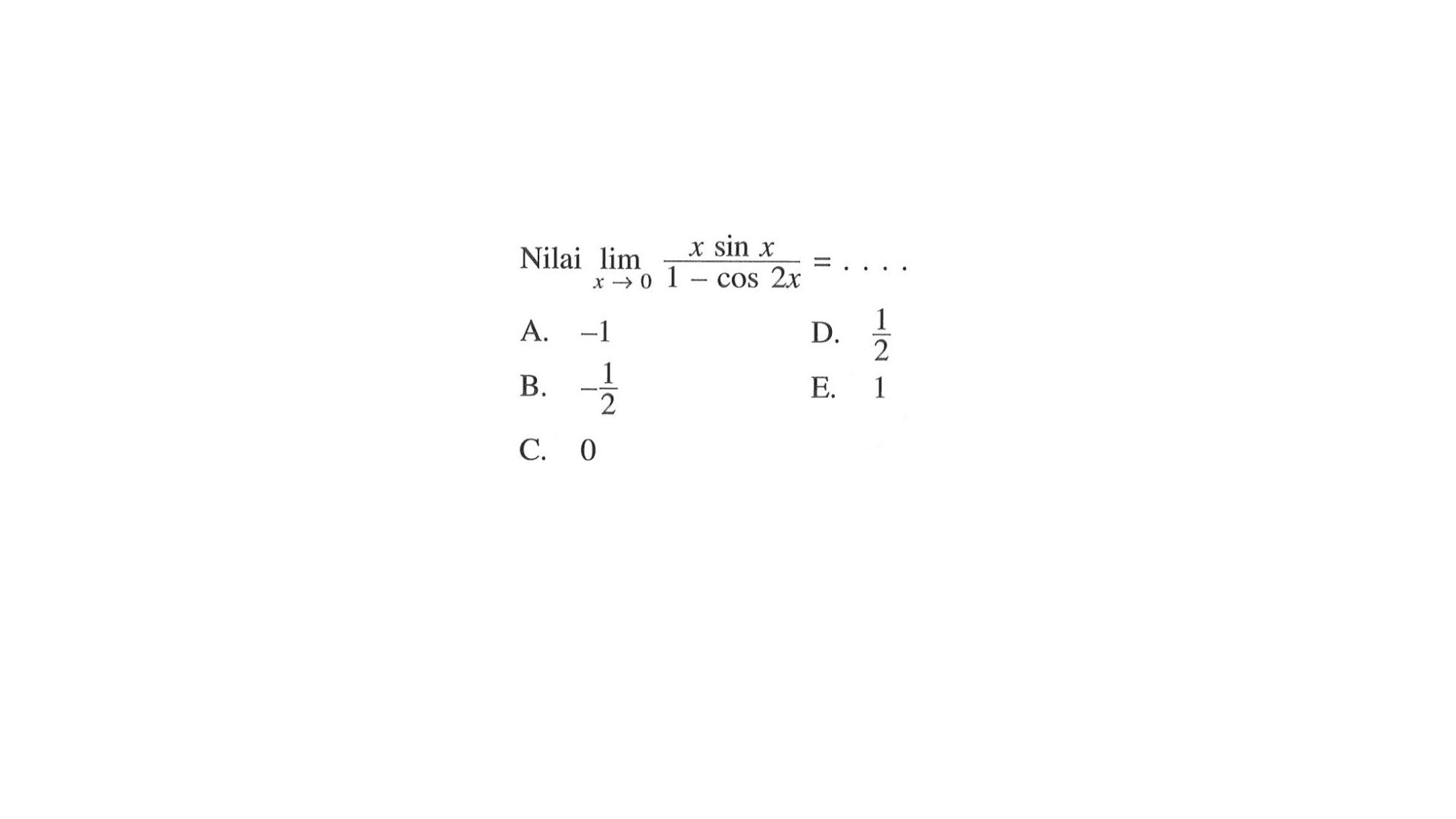 Nilai dari limit x -> 0 (x sin x)/(1-cos 2x) = ....