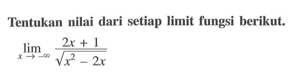 Tentukan nilai dari setiap limit fungsi berikut. lim x->-tak hingga (2x+1)/akar(x^2-2x)