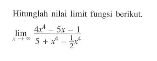 Hitunglah nilai limit fungsi berikut. limit x mendekati tak hingga (4x^4-5x-1)/(5+x^4-1/2 x^4) 