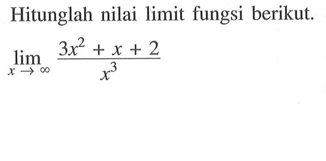 Hitunglah nilai limit fungsi berikut.lim x menuju tak hingga (3x^2+x+2)/(x^3)