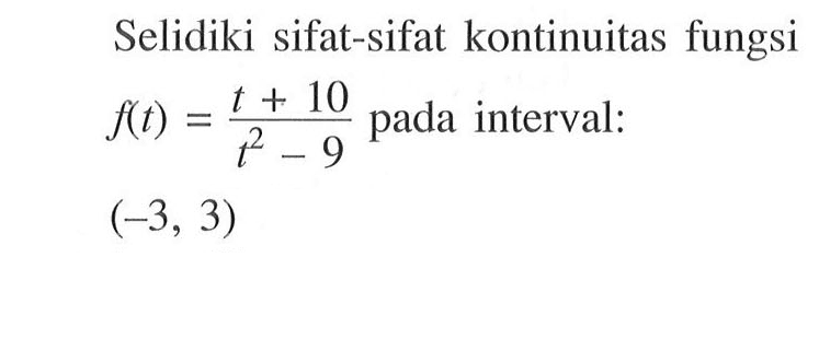 Selidiki sifat-sifat kontinuitas fungsi f(t)=(t+10)/(t^2-9) pada interval: (-3,3)