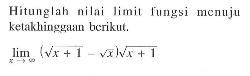 Hitunglah nilai limit fungsi menuju ketakhinggaan berikut. lim x mendekati tak hingga (akar(x+1)-akar(x))akar(x+1)