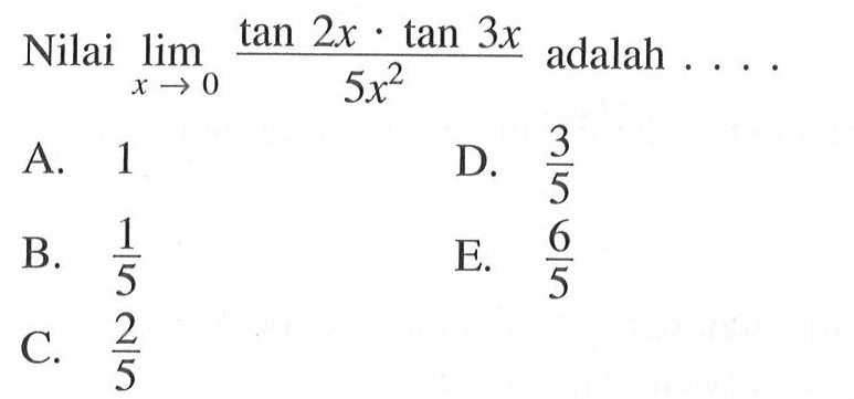 Nilai lim x->0 (tan 2x . tan 3x)/(5x^2) adalah ...