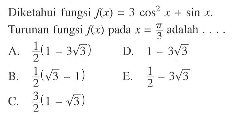 Diketahui fungsi f(x)=3cos^2 x+sin x. Turunan fungsi f(x) pada x=pi/3 adalah ....