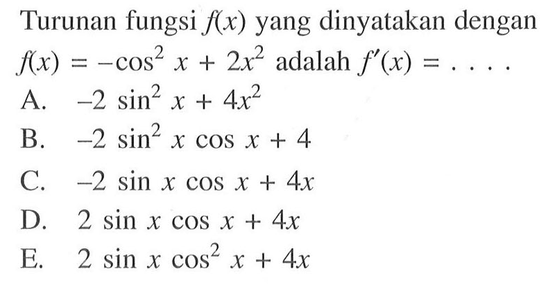 Turunan fungsi f(x) yang dinyatakan dengan f(x)=-cos^2x+2x^2 adalah f'(x) = . . . .