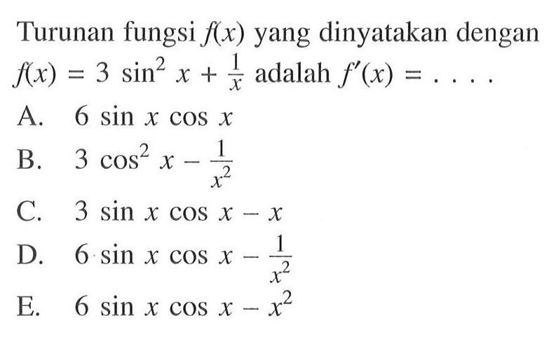 Turunan fungsi f(x) yang dinyatakan dengan f(x)=3 sin^2(x)+1/x adalah f'(x)= ...