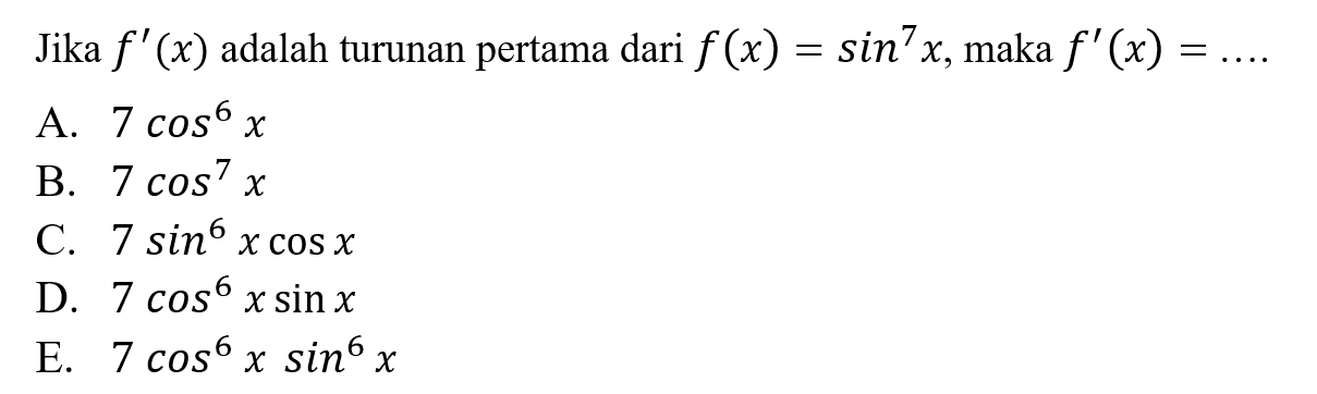 Jika f' (x) adalah turunan pertama dari f (x) = sin^7 x, maka f' (x) = ....