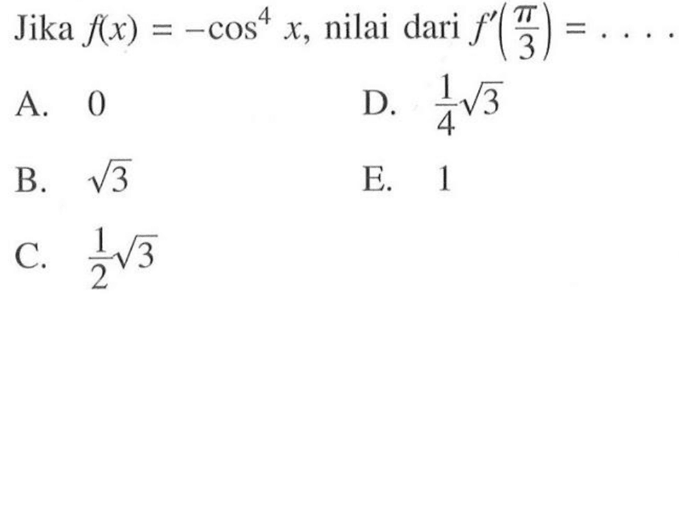 Jika f(x)=-cos^4(x), nilai dari f'(pi/3)= ....
