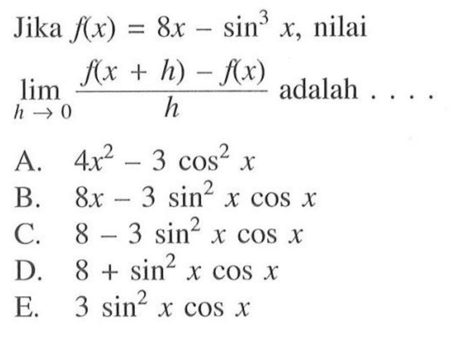 Jika f(x)=8x-sin^3 x, nilai limit h->0 (f(x+h)-f(x))/h adalah ...