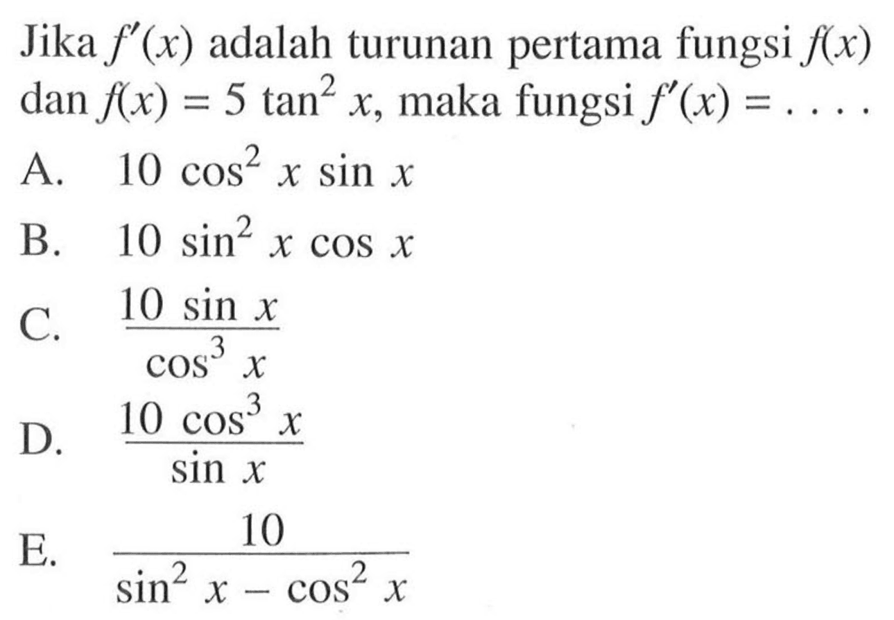 Jika f'(x) adalah turunan pertama fungsi f(x) dan f(x)=5tan^2(x), maka fungsi f'(x)= ....