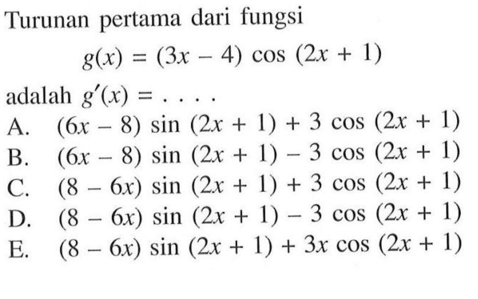 Turunan pertama dari fungsi g(x)=(3x-4)cos(2x+1) adalah g'(x)=....