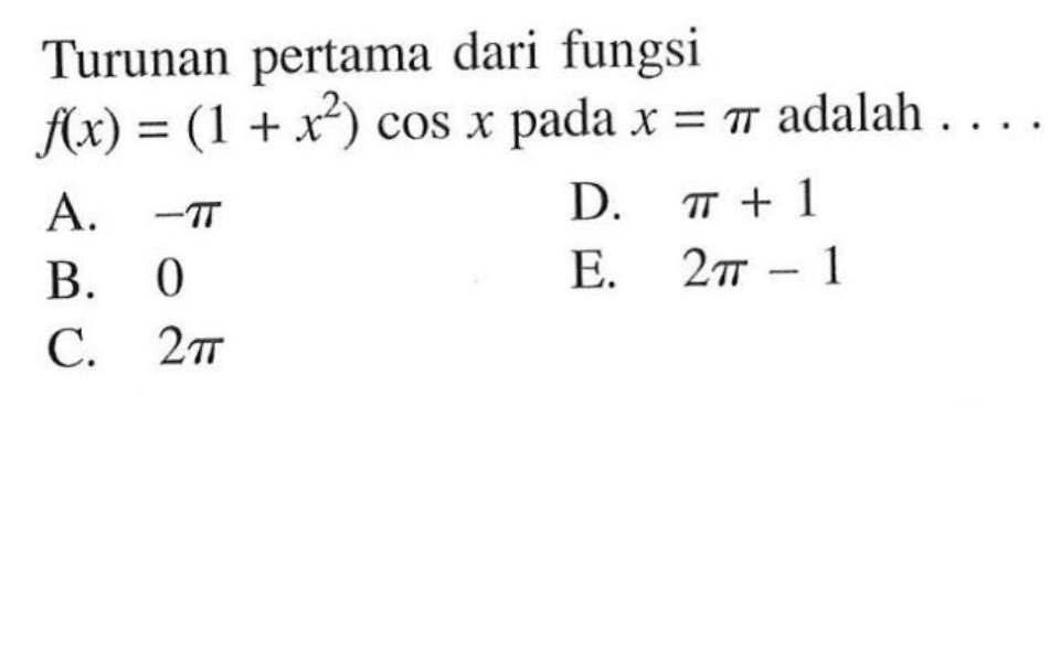 Turunan pertama dari fungsi f(x) = (1 +x^2) cos x pada x=pi adalah