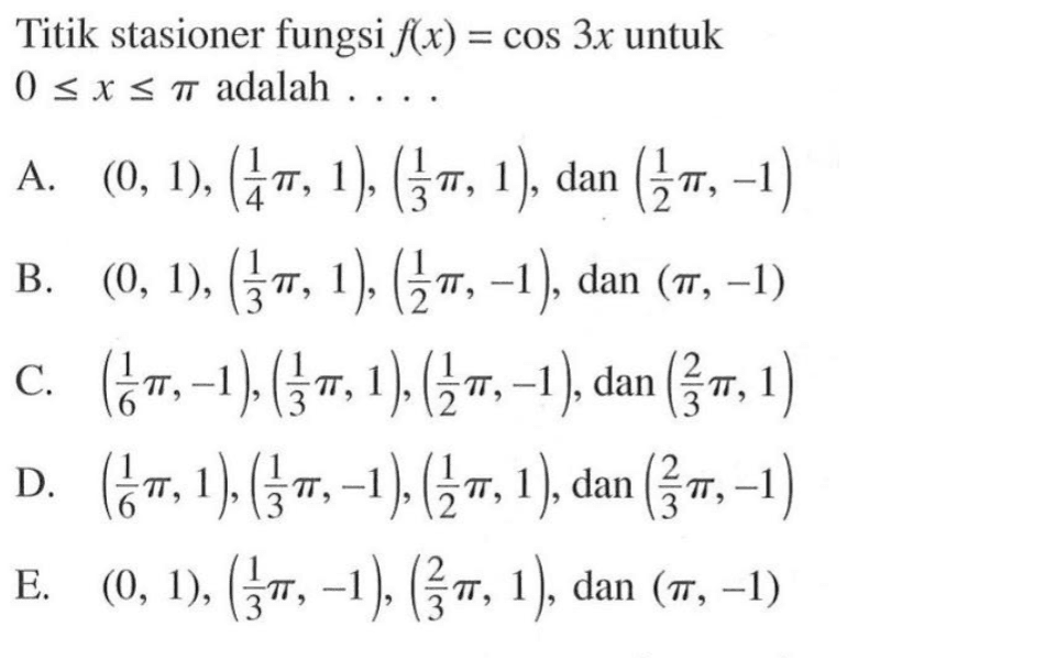 Titik stasioner fungsi f(x)=cos 3x untuk 0<=x<=pi adalah . . . .