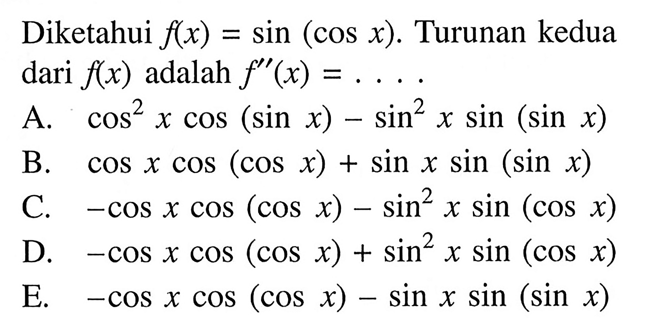 Diketahui f(x)=sin(cos x). Turunan kedua dari f(x) adalah f"(x)= ...